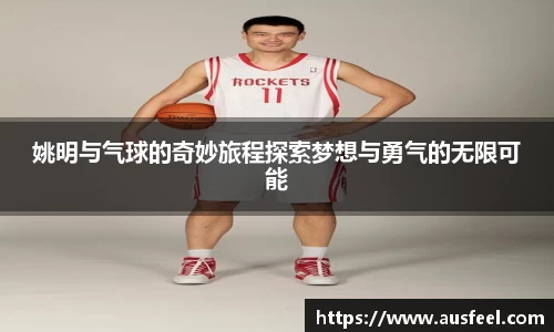 姚明与气球的奇妙旅程探索梦想与勇气的无限可能