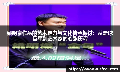 姚明京作品的艺术魅力与文化传承探讨：从篮球巨星到艺术家的心路历程